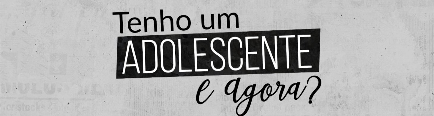 Tenho um adolescente. E agora?